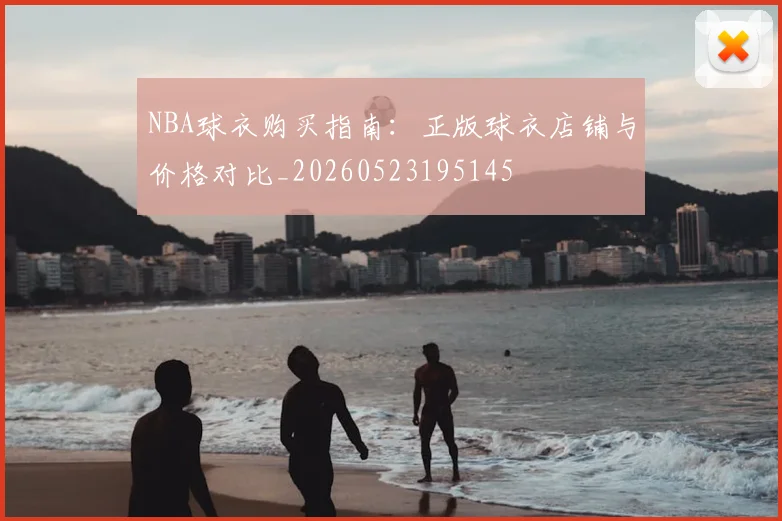 NBA球衣购买指南:正版球衣店铺与价格对比_20260523195145