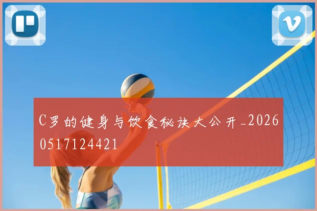 C罗的健身与饮食秘诀大公开_20260517124421