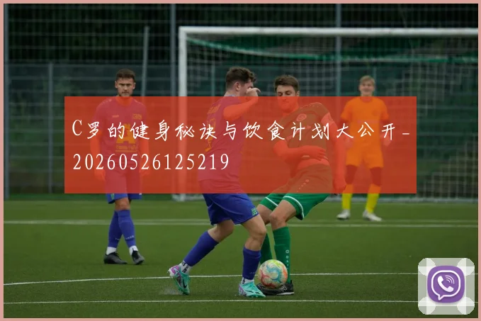 C罗的健身秘诀与饮食计划大公开_20260526125219